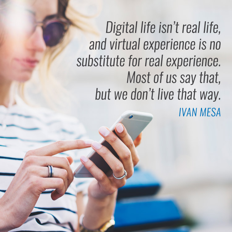 Digital life isn’t real life, and virtual experience is no substitute