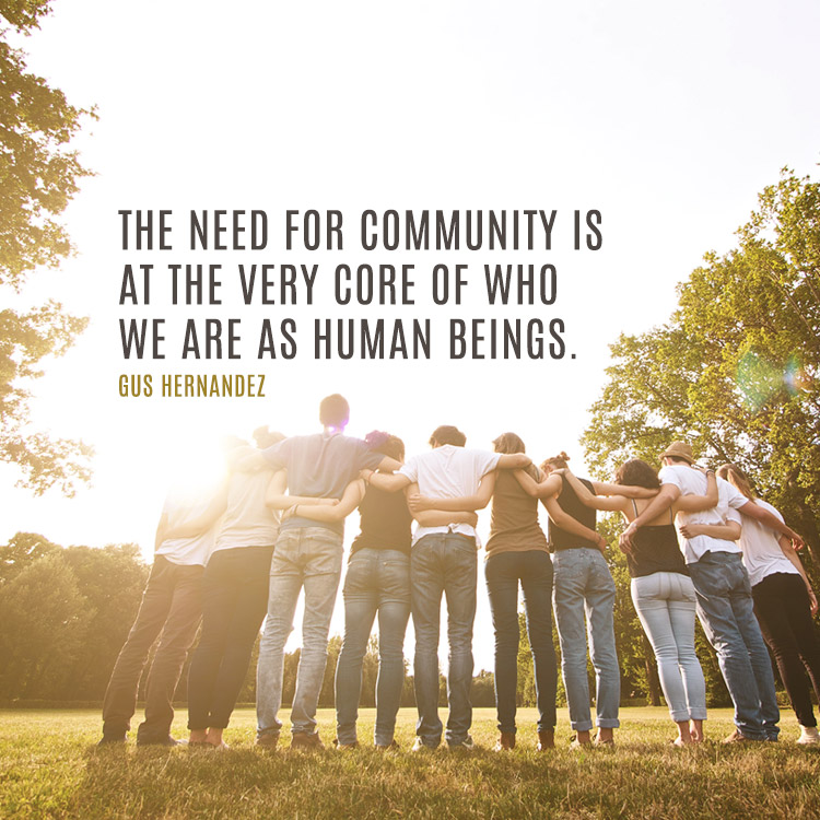 The need for community is at the very core of who we are as human ...